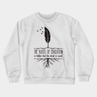 'The Roots Of Education Is Bitter' Education Shirt Crewneck Sweatshirt